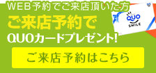 WEB予約でご来店頂いた方ご来店予約でQUOカードプレゼント！「ご来店予約はこちら」