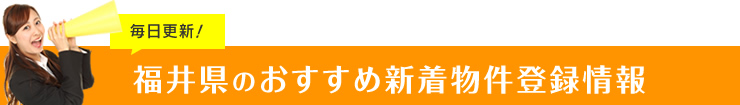 毎日更新！福井県のおすすめ新着物件登録情報
