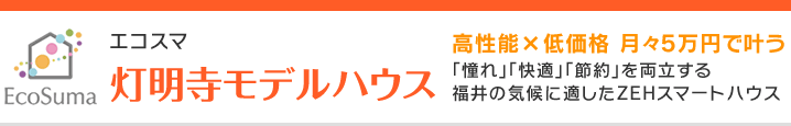 エコスマ 灯明寺モデルハウス 高性能×低価格 月々5万円で叶う