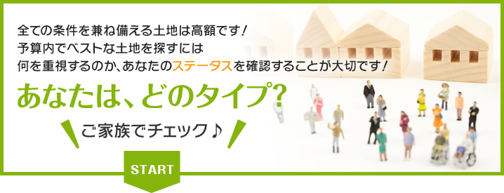 全ての条件を兼ね備える土地は高額です！「あなたは、どのタイプ？」